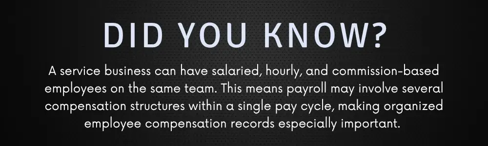 A service business can have salaried, hourly, and commission-based employees on the same team. This means payroll may involve several compensation structures within a single pay cycle, making organized employee compensation records especially important