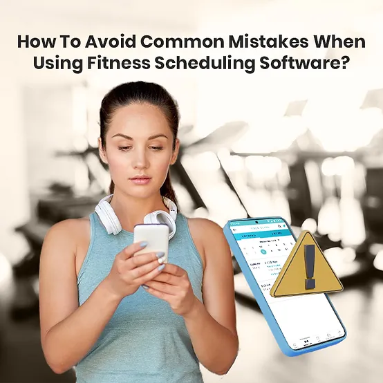 How To Avoid Common Mistakes When Using Fitness Scheduling Software? How To Avoid Common Mistakes When Using Fitness Scheduling Software?